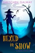 Hexed in Show (Sonoma Witches #6) by Gretchen Galway