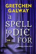 A Spell to Die For (Sonoma Witches #3) by Gretchen Galway