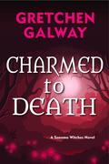 Charmed to Death (Sonoma Witches #4) by Gretchen Galway
