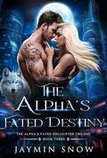 The Alpha’s Fated Destiny (Alpha's Fated Encounter Trilogy #3) by Jaymin Snow