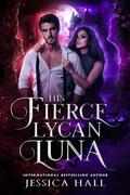 His Fierce Lycan Luna (Lycan Luna #4) by Jessica Hall