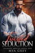 Twisted Seduction (Ivankov Bratva #1) by Mya Grey