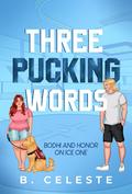 Three Pucking Words by B. Celeste