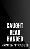 Caught Bear Handed by Kristen Strassel