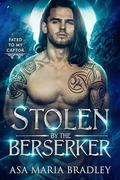 Stolen by the Berserker (Fated to My Captor #3) by Asa Maria Bradley