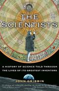 The Scientists: A History of Science Told Through the Lives of Its Greatest Inventors by John Gribbin