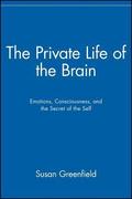The Private Life of the Brain: Emotions, Consciousness, and the Secret Life of the Self by Susan A. Greenfield