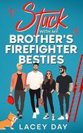 Stuck with my Brother's Firefighter Besties (Men of Medford #1) by Lacey Day