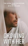 Growing with Her: The Alpha Team Collection Book 1 by A.R. Carlson