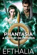 Phantasia: A Bad Day On Olympus (Phi Athanatoi #2) by Efthalia