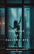 The Moan Of Hallows' Eve: Three Women. One House. An Erotic Curse Through Time. by Georgia Sands