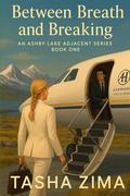 Between Breath and Breaking: An Ashby Lake Adjacent Series Book One by Tasha Zima