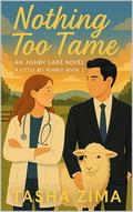 Nothing Too Tame: An Ashby Lake Novel - A Little Bit Ruined Book 2 by Tasha Zima