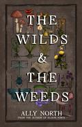 The Wilds & The Weeds by Ally North