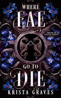 Where Fae Go to Die (Empire of Fallen Courts): A Twisted Dark Fantasy Romance with Gladiator Trials & Dragons by Krista Graves