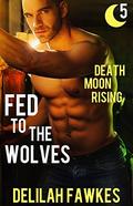 Fed to the Wolves, Part 5: Death Moon Rising: (A Southern Werewolf/Shifter Romance) by Delilah Fawkes