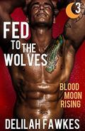 Fed to the Wolves, Part 3: Blood Moon Rising: (A Southern Werewolf/Shifter Romance) by Delilah Fawkes
