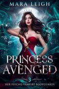 Princess Avenged (Her Psycho Vampire Bodyguards #3) by Mara Leigh