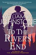 To the River's End by William W. Johnstone, J.A. Johnstone