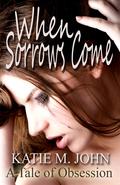 When Sorrows Come by Katie M. John