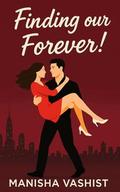 Finding our Forever: A frenemies to lovers, slow-burn office romance! by Manisha Vashist