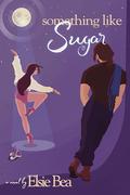 Something Like Sugar by Elsie Bea