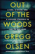 Out of the Woods: A Girl, a Killer, and a Lifelong Struggle to Find the Way Home by Gregg Olsen