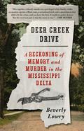 Deer Creek Drive: A Reckoning of Memory and Murder in the Mississippi Delta by Beverly Lowry