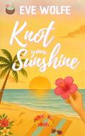 Knot Your Sunshine: A Cozy Omegaverse Romance by Eve Wolfe