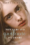 Non cercavo qualcuno da amare by Amabile Giusti