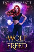 A Wolf Freed (Blood Moon Shifters #4) by Taylor Spratt