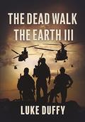 The Dead Walk The Earth: Part III (The Dead Walk The Earth #3) by Luke Duffy