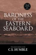 Baroness of the Eastern Seaboard (Amid the Vastness of All Else #6) by C.S. Humble