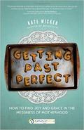 Getting Past Perfect: How to Find Joy and Grace in the Messiness of Motherhood by Lisa M. Hendey