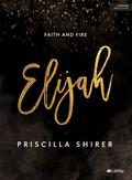 Elijah: Faith and Fire - Bible Study for Women by Priscilla Shirer