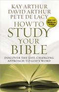 How to Study Your Bible: Discover the Life-Changing Approach to God's Word by Kay Arthur