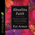 Abuelita Faith: What Women on the Margins Teach Us About Wisdom, Persistence, and Strength by Sofia Willingham