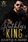 The Ruthless King (Dark Kings of NYC #2) by Juliette N. Banks