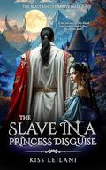 The slave in a princess disguise (Beasts of Wrath and Madness #2) by Kiss Leilani