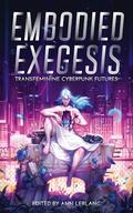 Embodied Exegesis: Transfeminine Cyberpunk Futures by T.T. Madden