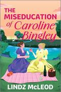 The Miseducation of Caroline Bingley: A Sapphic Regency Historical Romance of Forbidden Love by Lindz McLeod