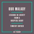 Our Malady: Lessons in Liberty from a Hospital Diary by Timothy Snyder