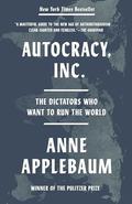 Autocracy, Inc.: The Dictators Who Want to Run the World by Anne Applebaum