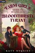 A Farm Girl's Guide to Ruling as a Bloodthirsty Tyrant: An Epic Fantasy Adventure by Katy Nyquist