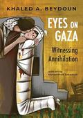 Eyes on Gaza: Witnessing Annihilation by Khaled A. Beydoun