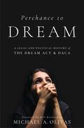 Perchance to DREAM: A Legal and Political History of the DREAM Act and DACA (Citizenship and Migration in the Americas #1) by Bill Richardson