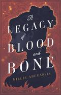 A Legacy of Blood and Bone by Millie Abecassis