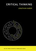 Critical Thinking (The MIT Press Essential Knowledge #1) by Jonathan Haber