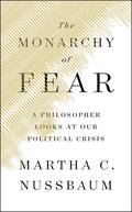 The Monarchy of Fear: A Philosopher Looks at Our Political Crisis by Martha C. Nussbaum