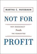Not for Profit: Why Democracy Needs the Humanities (The Public Square #1) by Martha C. Nussbaum